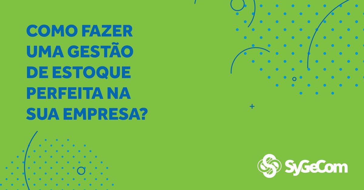 Como fazer uma gestão de estoque perfeita na sua empresa?