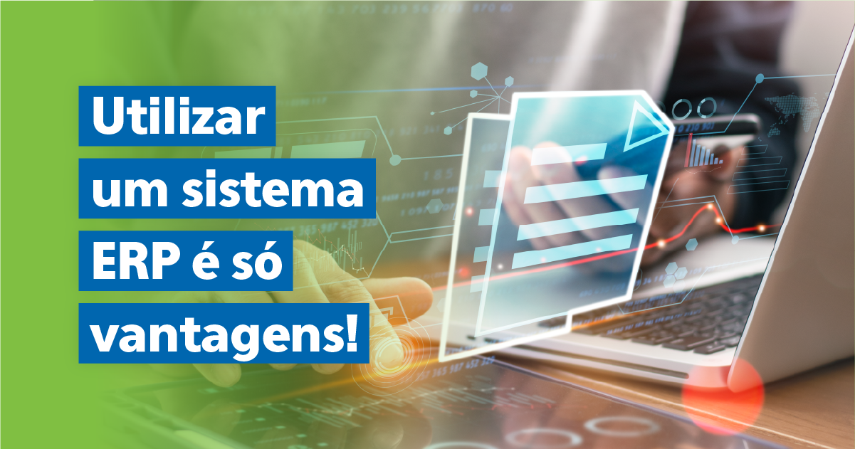 Utilizar um sistema ERP é só vantagens!