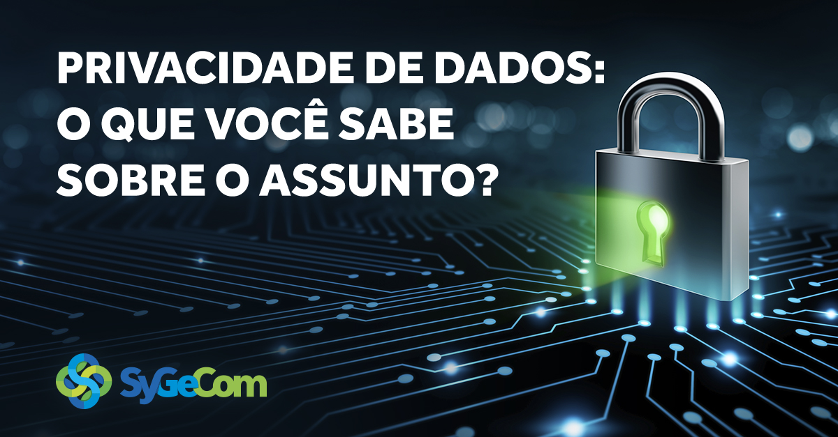 Privacidade de dados: o que você sabe sobre o assunto?